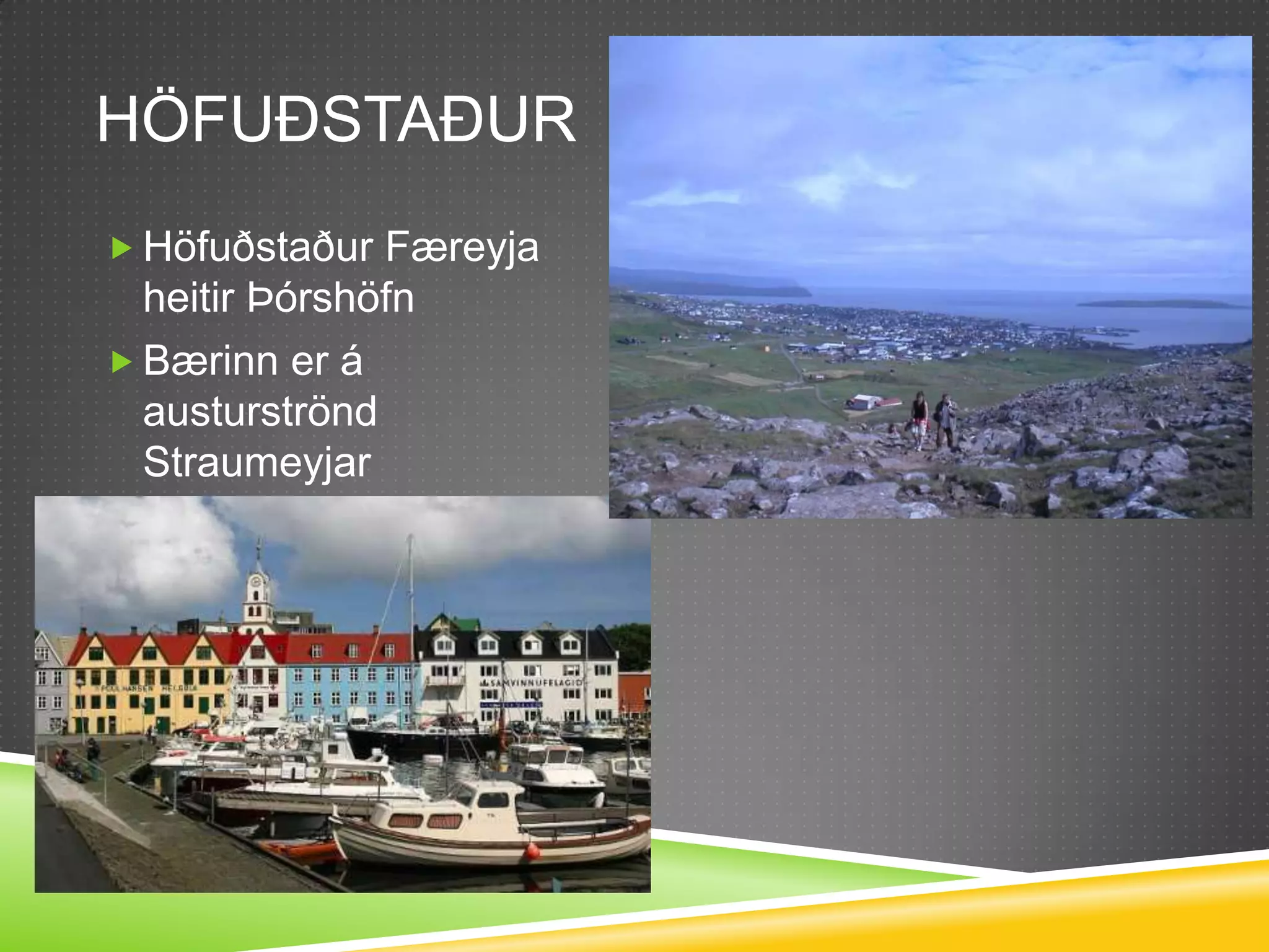 HöfuðstaðurHöfuðstaður Færeyja heitir Þórshöfn Bærinn er á austurströnd Straumeyjar