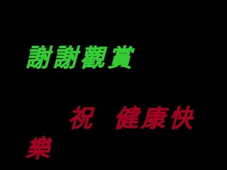 謝謝觀賞   祝  健康快樂 