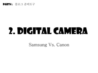 2. Digital camera  Samsung Vs. Canon Part4 :  블로그 줶비도구 