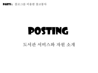 posting  도서관 서비스와 자원 소개 Part5 :  블로그를 이용한 참고봉사 