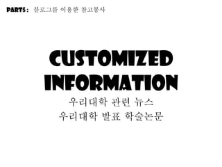 Customized information 우리대학 관련 뉴스 우리대학 발표 학술논문 Part5 :  블로그를 이용한 참고봉사 