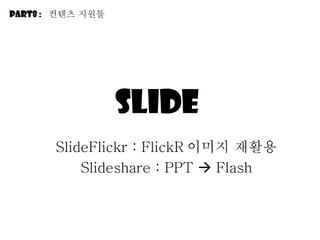 slide  ݺߣFlickr : FlickR 이미지 재활용 ݺߣshare : PPT    Flash Part8 :  컨텐츠 지원툴 