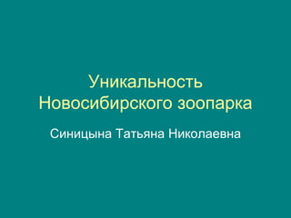 Уникальность Новосибирского зоопарка Синицына Татьяна Николаевна 
