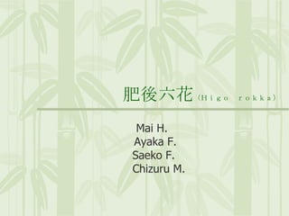 肥後六花 （Ｈｉｇｏ　ｒｏｋｋａ） Mai H.  Ayaka F.  Saeko F.  Chizuru M. 