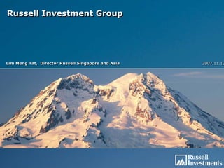 Russell Investment Group

¯É¶Ã¥«³õ¤ ªº§ë¸ê j¥¼¨Ó



Lim Meng Tat, Director Russell Singapore and Asia   2007.11.12