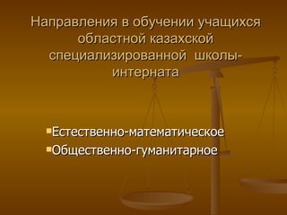 Направления в обучении учащихся областной казахской специализированной  школы-интерната ,[object Object],[object Object]