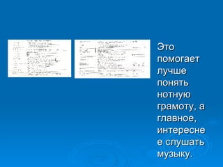 Это помогает лучше понять нотную грамоту, а главное, интереснее слушать музыку. 