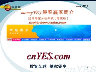 moneyYES 策略贏家簡介   證券專家分析系統 ( 專業版 ) Securities   Expert Analysis System cnYES.com 投資全球  讓你鉅亨 