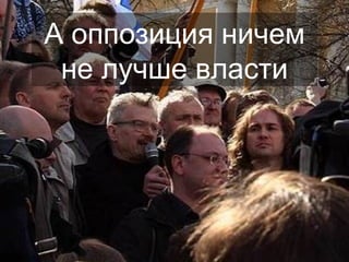 А оппозиция ничем не лучше власти 