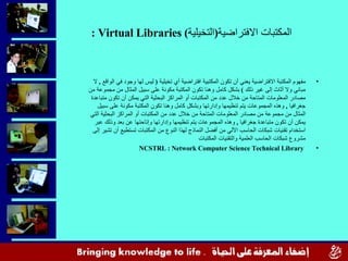 المكتبات الافتراضية ( التخيلية )  Virtual Libraries : <ul><li>مفهوم المكتبة الافتراضية يعني أن تكون المكتبية افتراضية أي ت...