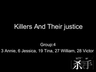 Group:4 3 Annie, 6 Jessica, 19 Tina, 27 William, 28 Victor  Killers And Their justice  