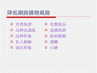 降低網路購物風險 背書保證 品牌忠誠度  品牌形象  私人檢驗  商店形象   免費樣品  退錢保證  政府檢驗 選購  口碑 