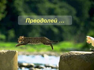 Преодолей … 
