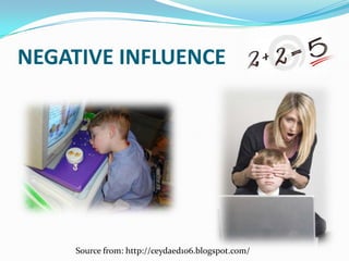 NEGATIVE INFLUENCE




     Source from: http://ceydaed106.blogspot.com/
 
