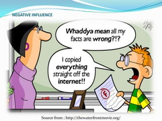 NEGATIVE INFLUENCE




             Source from ; http://thewaterfrontmovie.org/
 