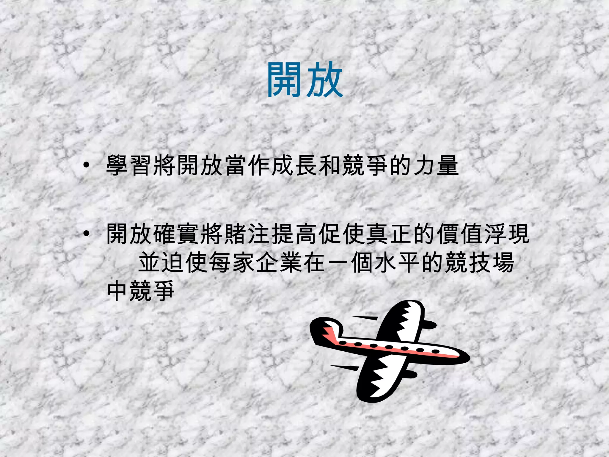 開放 學習將開放當作成長和競爭的力量 開放確實將賭注提高促使真正的價值浮現  並迫使每家企業在一個水平的競技場中競爭 