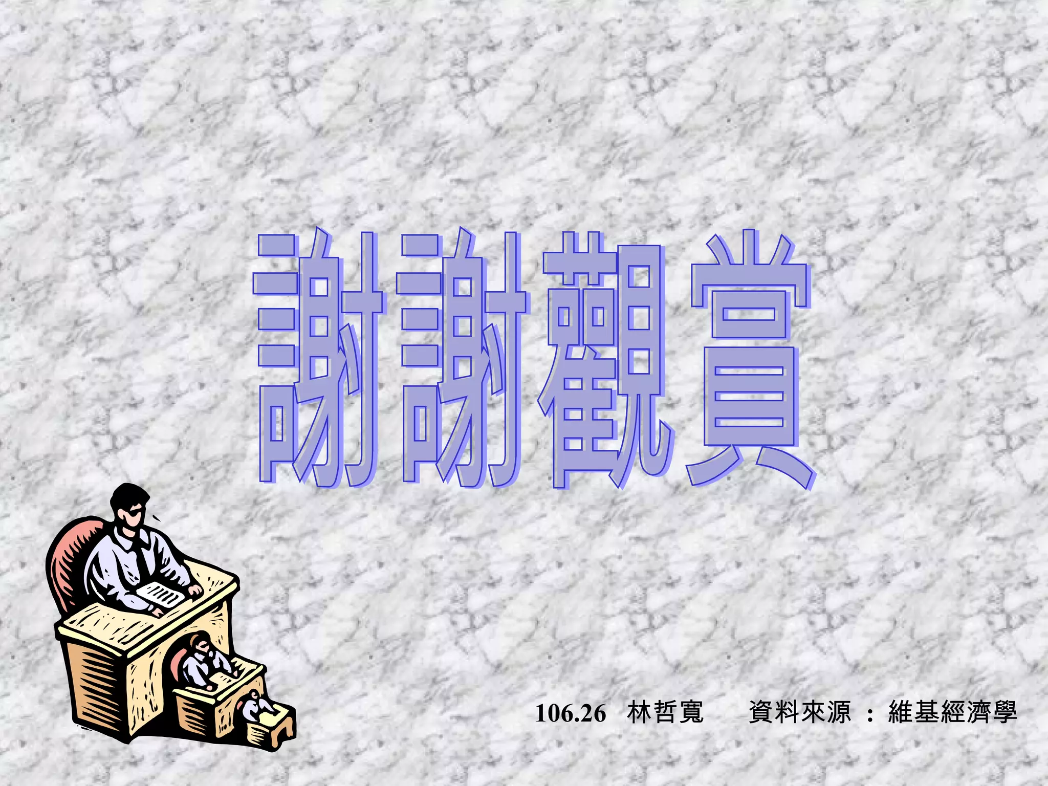 謝謝觀賞 106.26  林哲寬  資料來源  :  維基經濟學 