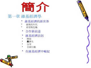 第一章 維基經濟學 簡介 維基經濟的新世界 參與的年代 希望與危機 合作新前途 維基經濟法則 開放 同儕生產 分享 全球行動 在維基經濟中崛起 