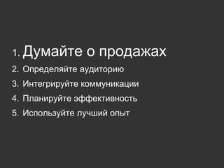 Думайте о продажах Определяйте аудиторию Интегрируйте коммуникации Планируйте эффективность Используйте лучший опыт 