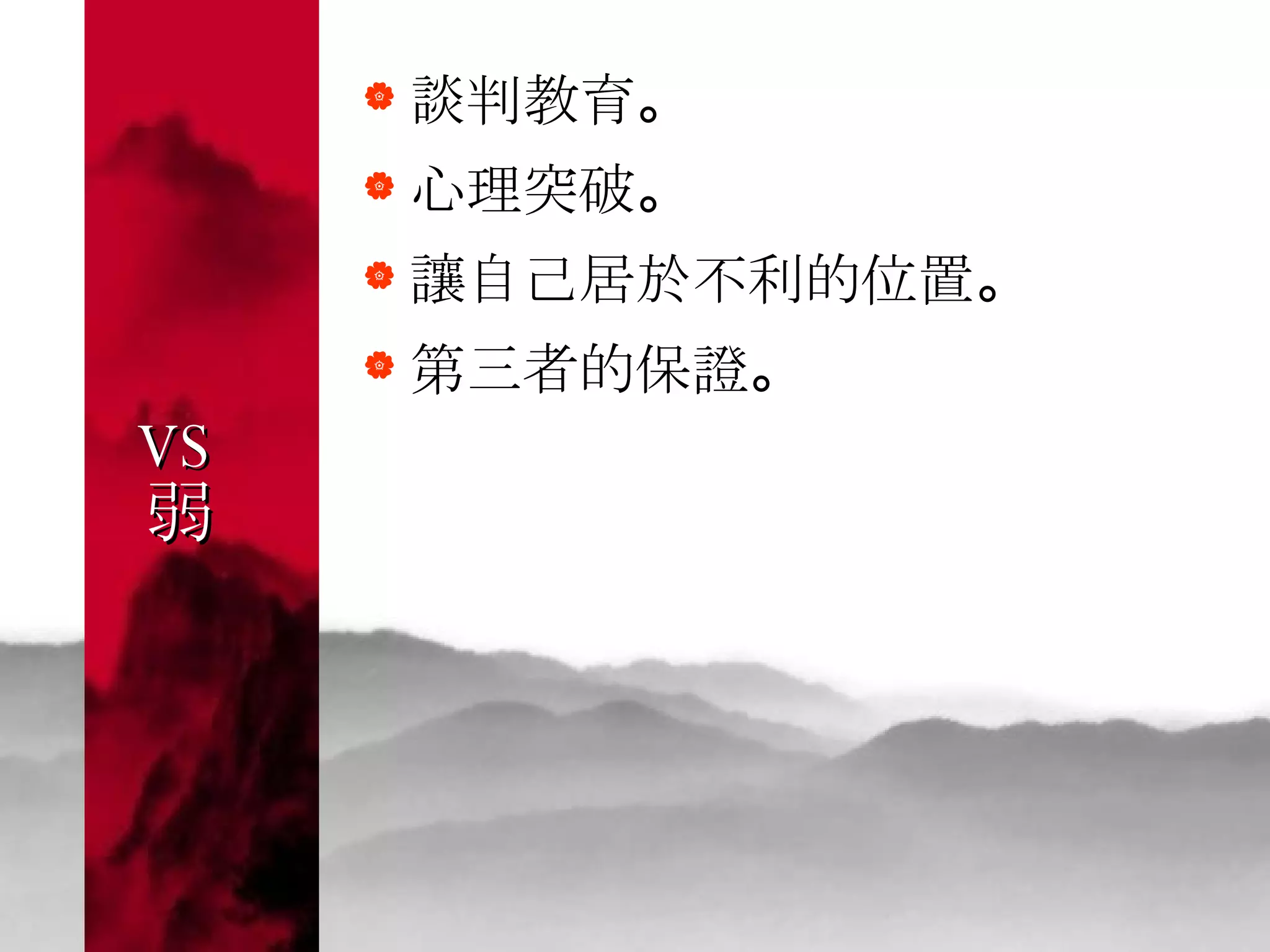 VS  弱 談判教育 。 心理突破 。 讓自己居於不利的位置 。 第三者的保證 。 