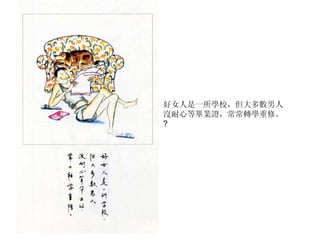 好女人是一所學校，但大多數男人沒耐心等畢業證，常常轉學重修。 ? 
