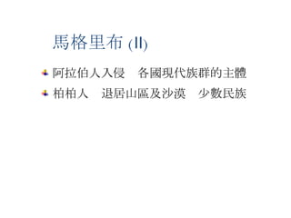 阿拉伯人入侵  各國現代族群的主體 柏柏人  退居山區及沙漠  少數民族 馬格里布 ( Ⅱ ) 