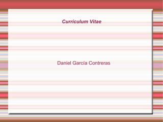 Curriculum Vitae




Daniel García Contreras
 