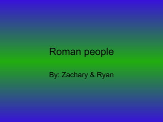 Roman people

By: Zachary & Ryan
 