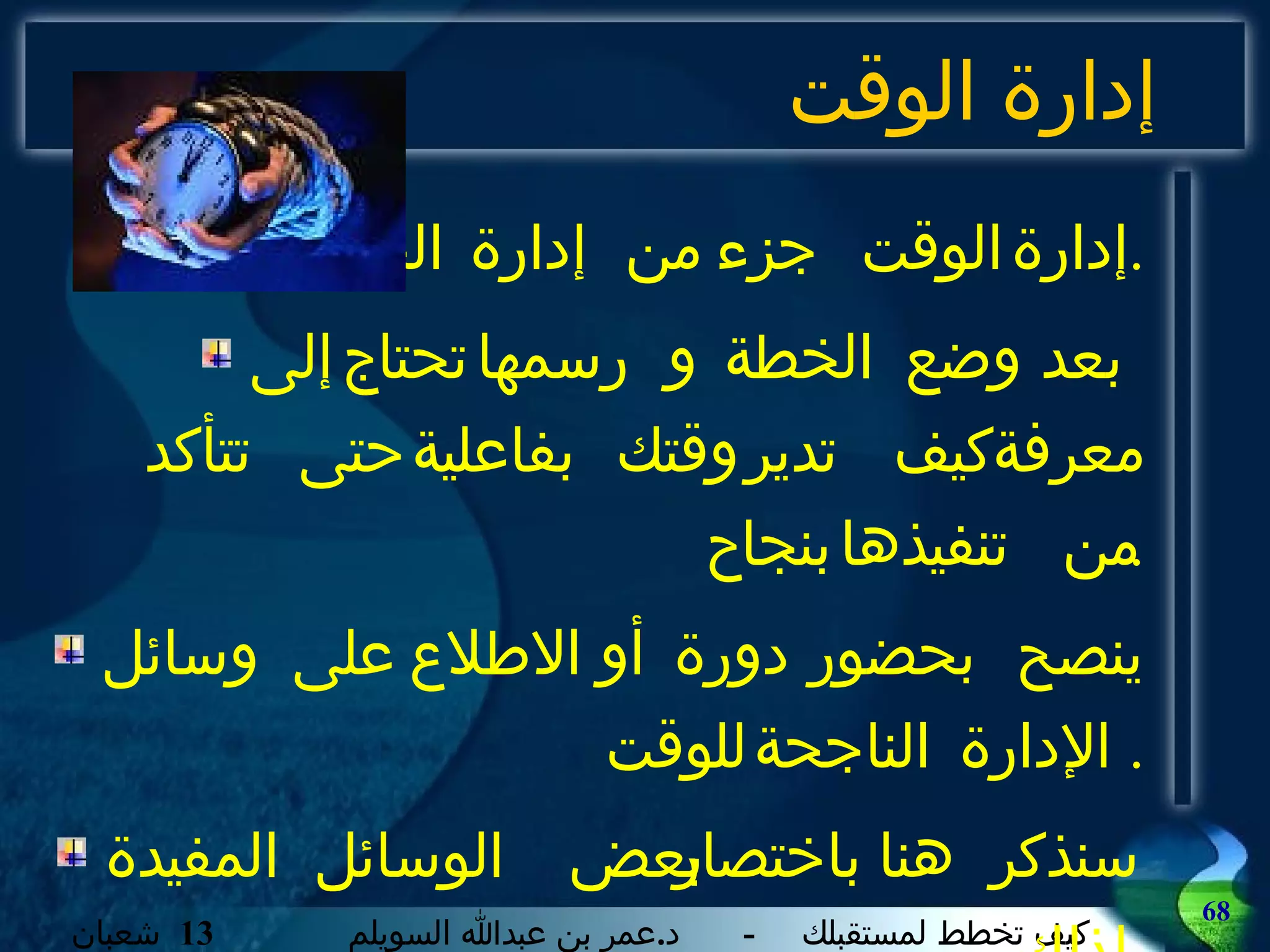 إدارة الوقت إدارة الوقت جزء من إدارة الحياة . بعد وضع الخطة و رسمها تحتاج إلى معرفة كيف تدير وقتك بفاعلية حتى تتأكد من تنفيذها بنجاح . ينصح بحضور دورة أو الاطلاع على وسائل الإدارة الناجحة للوقت . سنذكر هنا باختصار بعض الوسائل المفيدة لذلك . 