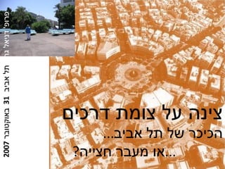 צינה על צומת דרכים הכיכר של תל אביב ...    ... או מעבר חצייה ? פרופ '  דניאל גת  תל אביב  31  באוקטובר  2007 