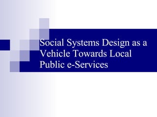 Social Systems Design as a Vehicle Towards Local Public e-Services  