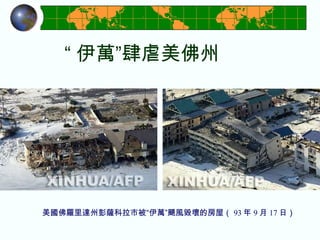 “ 伊萬”肆虐美佛州  美國佛羅里達州彭薩科拉市被“伊萬”颶風毀壞的房屋（ 93 年 9 月 17 日）   