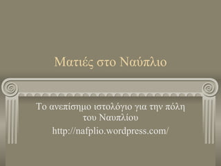 Ματιές στο Ναύπλιο Το ανεπίσημο ιστολόγιο για την πόλη του Ναυπλίου http://nafplio.wordpress.com/ 