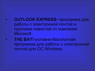 OUTLOOK EXPRESS -  программа для работы с электронной почтой и группами новостей от компании  Microsoft . THE BAT !- условно-бесплатная программа для работы с электронной почтой для ОС  Windows . 