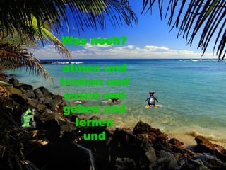 Was noch? atmen und trinken und essen und gehen und lernen und 