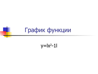 График функции  y= l x 2 -1 l 