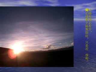 太陽有落必有升， 何必感歎夕陽無限好，只是近黃昏呢。 