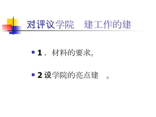 三、对学院评建工作的建议   1 ．材料的要求。 2 ．学院的亮点建设。   