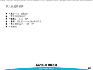 多元发展的陷阱 “ 抓着一切发展机会” “ 东方不亮西方亮” “ 做大必须多元发展” “ 通用电器就是一个多元化成功的企业” “ 社会需要通才，不要专才” “ 协同效应” 