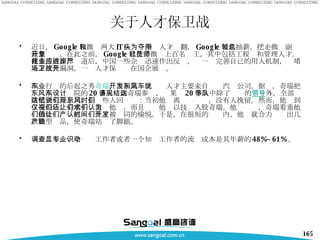 关于人才保卫战 近日， Google 和微软两大 IT 巨头为争夺人才闹翻， Google 釜底抽薪，挖走微软副总裁李开复。在此之前， Google 已挖走微软上百名员工，其中包括工程师和管理人才。此事件被媒体报道后，中国一些企业迅速作出反应，进一步完善自己的用人机制，严堵人才流失漏洞，一场人才保卫战在国企展开。 汽车行业的后起之秀 奇瑞 ，当初第一批开发人才主要来自东风汽车公司。据说，奇瑞把东风汽车设计院的 20 多人请到奇瑞参观，结果这 20 多人中除了带队的 领导 外，全部跳槽到奇瑞公司。据这些人回忆说：当初他们离开东风时，没有人挽留。然而，他们到了奇瑞后，奇瑞不仅重视他们，而且还让他们以技术入股奇瑞。他们认为，奇瑞看重他们的价值，让他们产生了被认同的愉悦。于是，在很短的时间内，他们就合力开发出几款新型产品，使奇瑞站稳了脚跟。  调查显示，一个专业工作者或者一个知识工作者的流动成本是其年薪的 48%~61% 。  