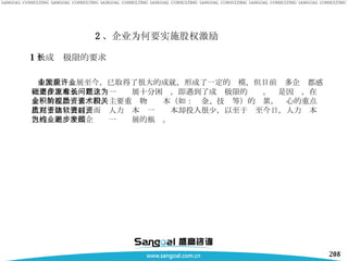 1 ）成长极限的要求 中国企业发展至今，已取得了很大的成就，形成了一定的规模，但目前许多企业都感到要在原有基础之上进一步发展十分困难，即遇到了成长极限的问题。这是因为，在企业的原始积累阶段，主要重视物质资本（如：资金、技术等）的积累，关心的重点也在于物质效益，而对人力资本这一软资本却投入很少，以至于时至今日，人力资本已成为制约中国企业进一步发展的瓶颈。  2 、企业为何要实施股权激励 