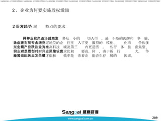 2 ） 行业发展趋势特点的要求 　　  由于种种原因，国内企业多从较小的产业切入市场，通过不断的洗牌和竞争发展，目前在市场中占据一定地位的企业往往进入了更为激烈的规模化、专业化市场竞争和多元化新兴行业，尤其在高科技领域及第三产业内更是活跃，这些行业多为技术密集型、知识密集型行业，对员工素质要求比初创时要高，同时，由于新兴行业风险较大，竞争激烈，因此，经营者才能和组织效率是关系着企业能否生存发展的关键因素。 2 、企业为何要实施股权激励 