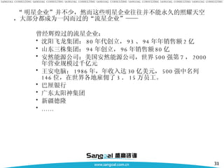 “ 明星企业”并不少，然而这些明星企业往往并不能永久的照耀天空，大部分都成为一闪而过的“流星企业”—— 曾经辉煌过的流星企业： 沈阳飞龙集团： 80 年代创立， 93 、 94 年年销售额 2 亿 山东三株集团： 94 年创立， 96 年销售额 80 亿 安然能源公司：美国安然能源公司，世界 500 强第 7 ， 2000 年营业规模过千亿元  王安电脑： 1986 年，年收入达 30 亿美元， 500 强中名列 146 位，在世界各地雇佣了 3 ． 15 万员工。 巴厘银行 广东太阳神集团 新疆德隆 …… 