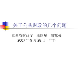 关于公共财政的几个问题 江西省财政厅  王国星  研究员 2007 年 9 月 28 日 · 广丰 
