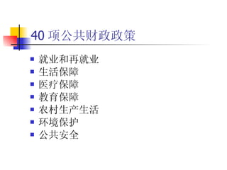 40 项公共财政政策 就业和再就业 生活保障 医疗保障 教育保障 农村生产生活 环境保护 公共安全 