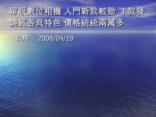 單眼數位相機 入門新款較勁  3 款發燒貨各具特色 價格統統兩萬多  日期： 2008/04/19  