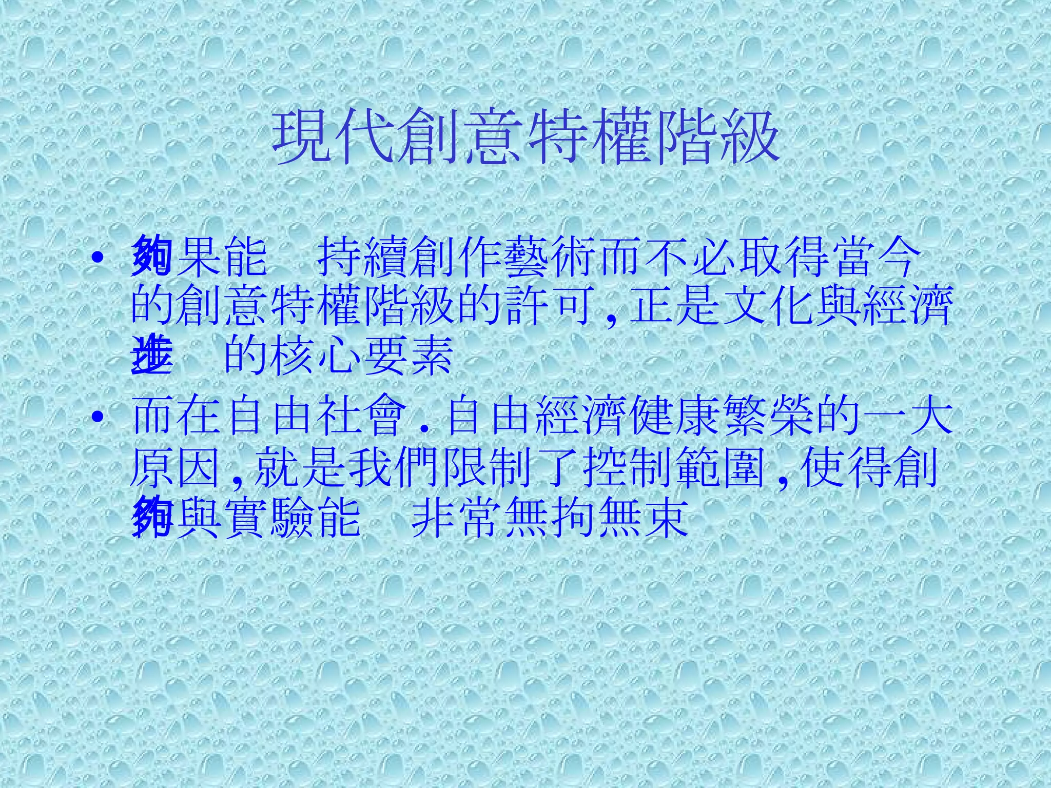 現代創意特權階級 如果能夠持續創作藝術而不必取得當今的創意特權階級的許可 , 正是文化與經濟進步的核心要素 而在自由社會 . 自由經濟健康繁榮的一大原因 , 就是我們限制了控制範圍 , 使得創作與實驗能夠非常無拘無束 