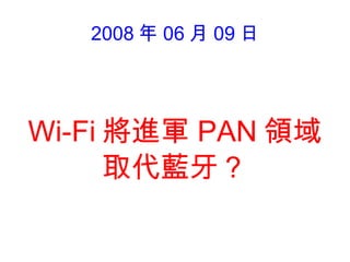 2008 年 06 月 09 日 Wi-Fi 將進軍 PAN 領域取代藍牙？ 