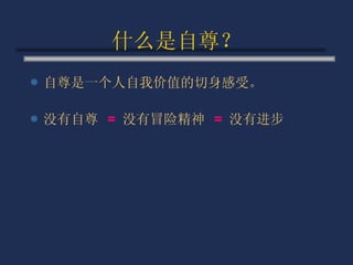 什么是自尊？ 自尊是一个人自我价值的切身感受。 没有自尊  =   没有冒险精神  =   没有进步 
