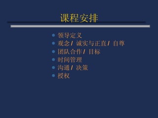 课程安排 领导定义 观念 /  诚实与正直 /  自尊 团队合作 /  目标 时间管理 沟通 /  决策 授权 
